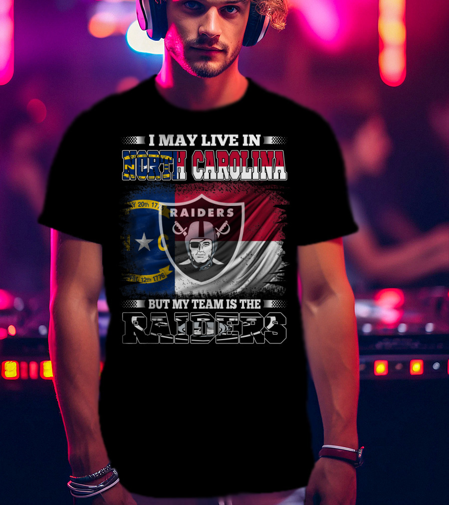 I May Live In North Carolina But My Team Is The Raiders Flag Raiders Shield T-Shirt