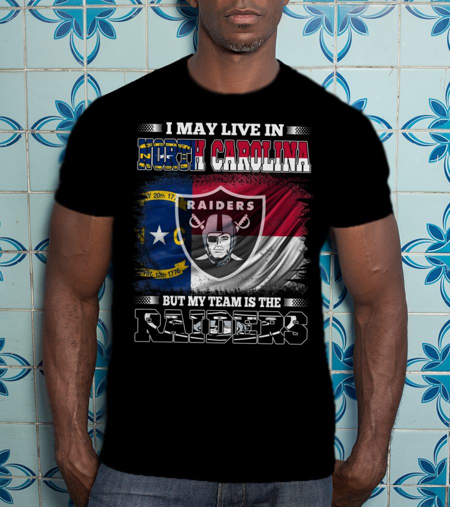 I May Live In North Carolina But My Team Is The Raiders Flag Raiders Shield T-Shirt