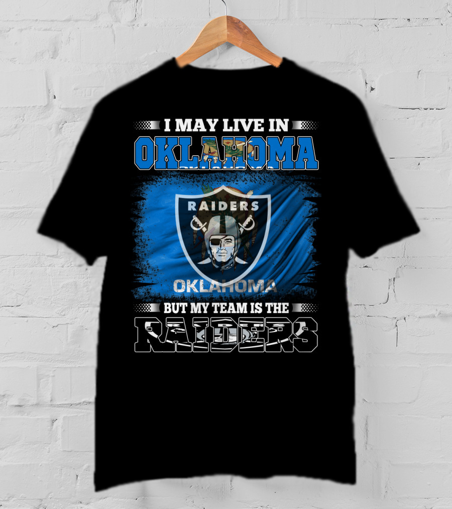 I May Live In Oklahoma But My Team Is The Raiders T-Shirt