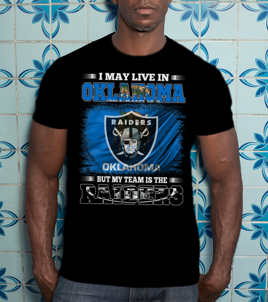 I May Live In Oklahoma But My Team Is The Raiders T-Shirt