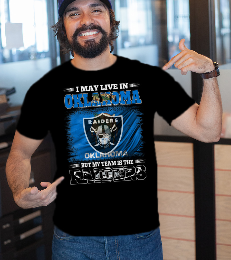 I May Live In Oklahoma But My Team Is The Raiders T-Shirt