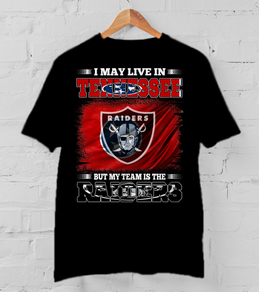 I May Live In Tennessee But My Team Is The Raiders T-Shirt