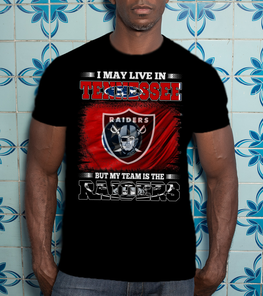 I May Live In Tennessee But My Team Is The Raiders T-Shirt