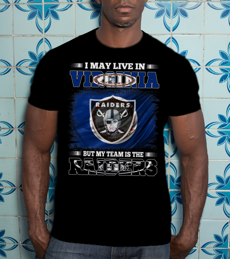 I May Live In Virginia But My Team Is The Raiders T-Shirt