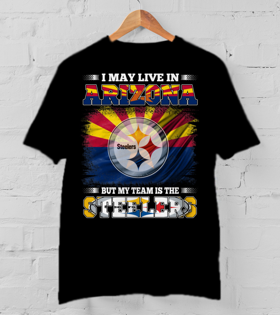I May Live In Arizona But My Team Is The Steelers T-Shirt