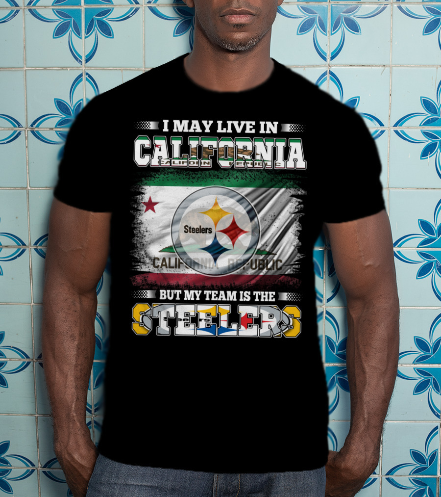 I May Live In California California Republic But My Team Is The Steelers T-Shirt
