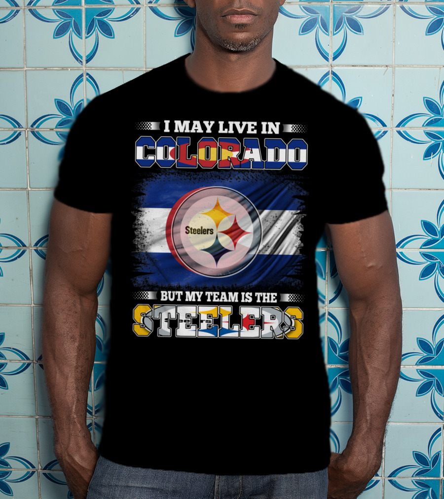 I May Live In Colorado But My Team Is The Steelers Colorado Pride Steel City Loyalty T-Shirt