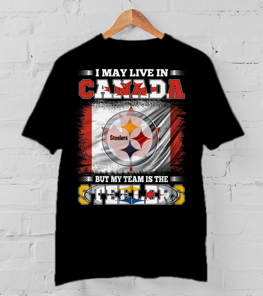 Canada Steelers Fan Pride I May Live In Canada But My Team Is The Steelers T-Shirt