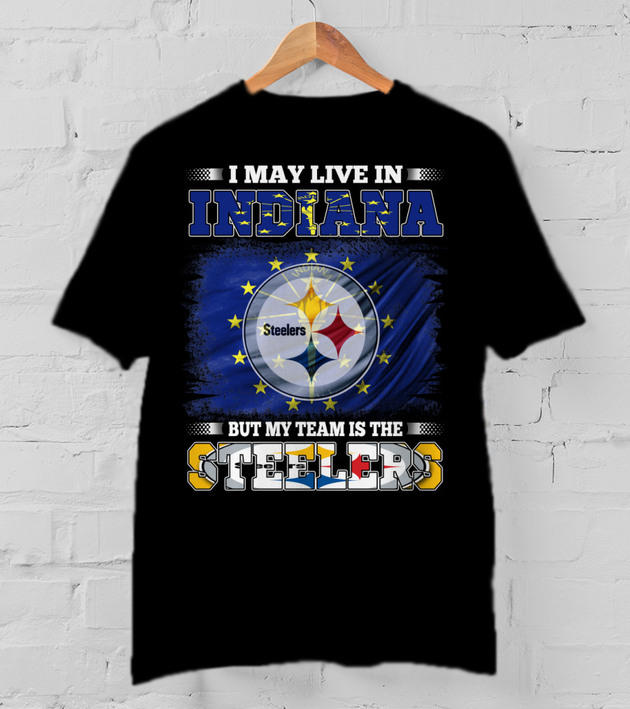 I May Live In Indiana But My Team Is The Steelers T-Shirt