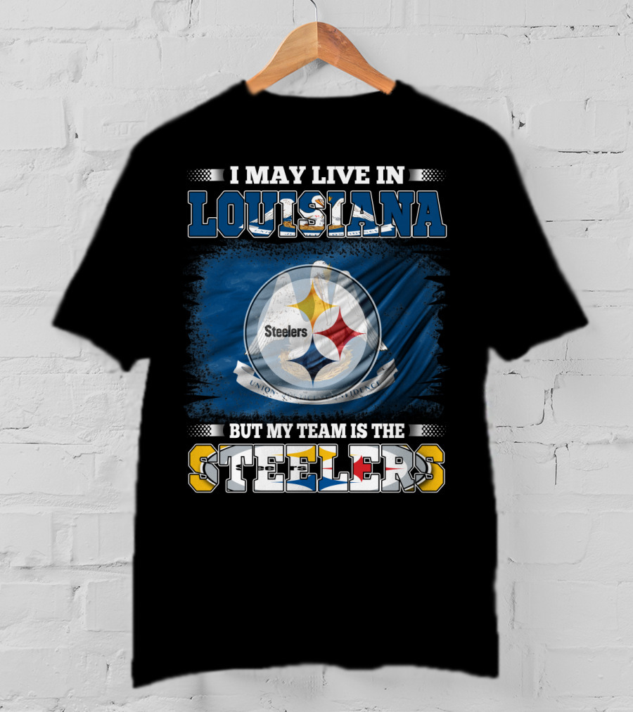 I May Live In Louisiana But My Team Is The Steelers T-Shirt