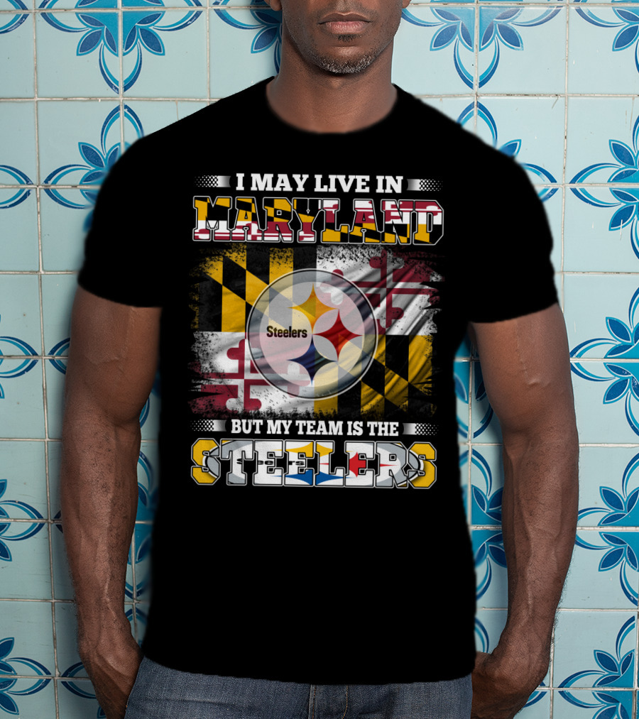 I May Live In Maryland But My Team Is The Steelers Maryland Flag Steelers Logo Fusion T-Shirt