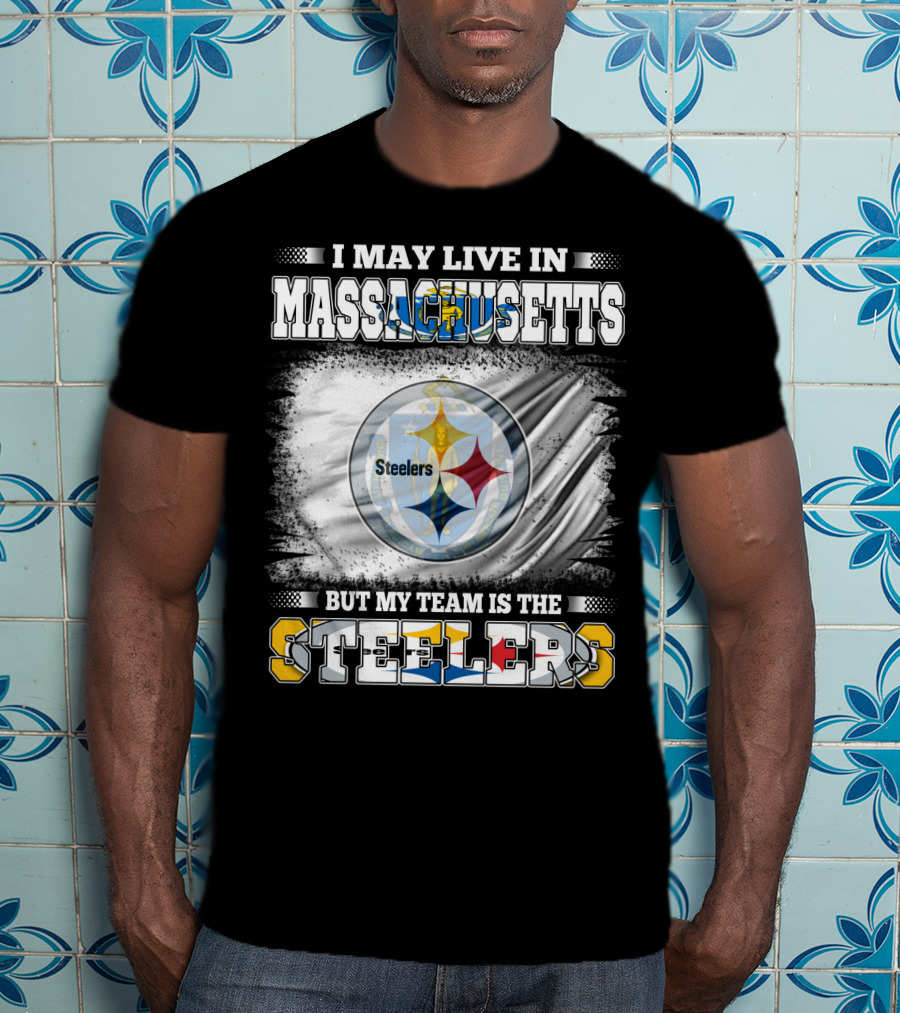 I May Live In Massachusetts But My Team Is The Steelers Steelers T-Shirt