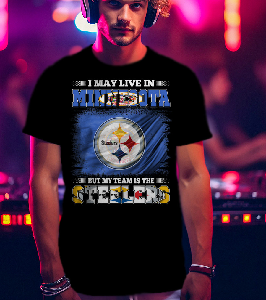 I May Live In Minnesota But My Team Is The Steelers Minnesota Steelers T-Shirt