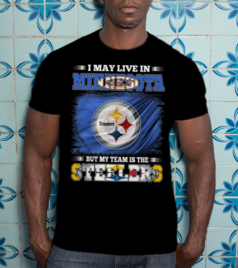 I May Live In Minnesota But My Team Is The Steelers Minnesota Steelers T-Shirt
