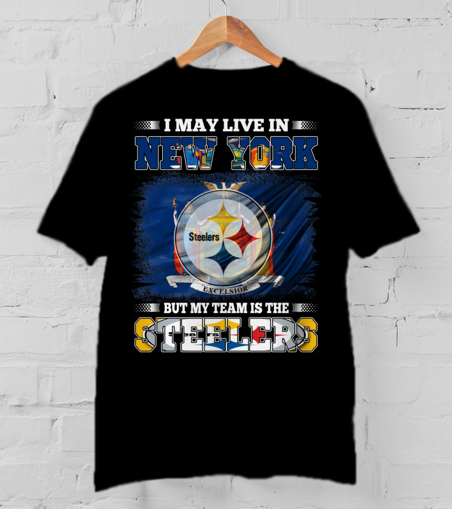 I May Live In New York But My Team Is The Steelers T-Shirt