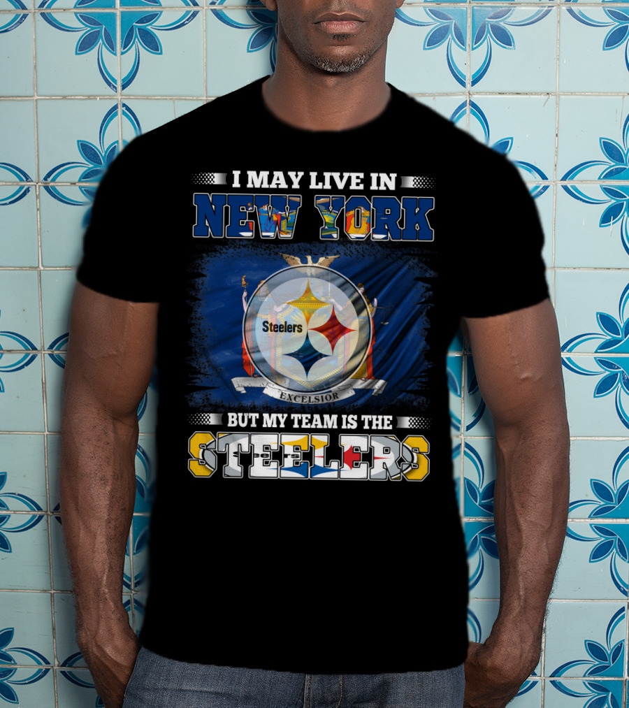 I May Live In New York But My Team Is The Steelers T-Shirt