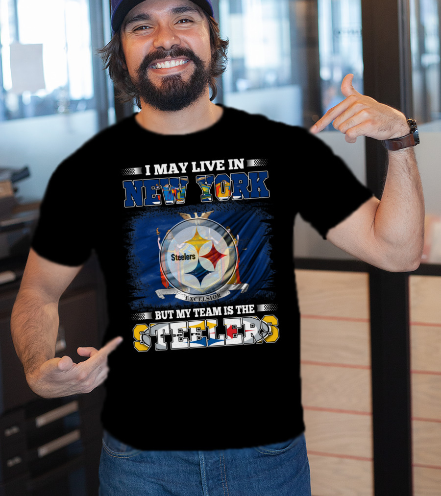 I May Live In New York But My Team Is The Steelers T-Shirt