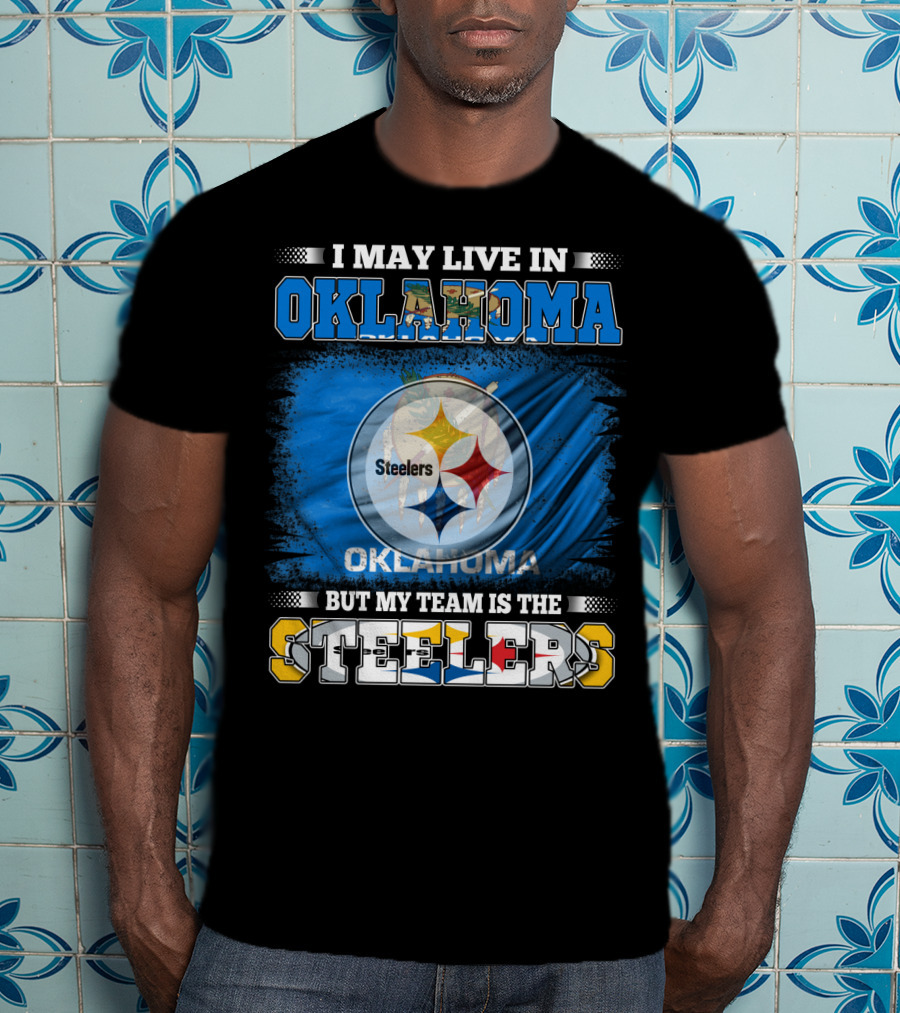 I May Live In Oklahoma But My Team Is The Steelers Football Fan T-Shirt
