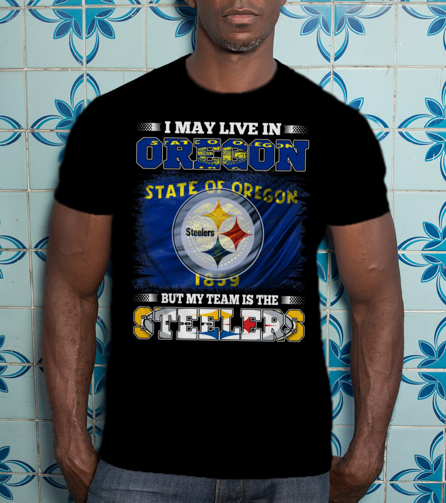 I May Live In Oregon But My Team Is The Steelers State Of Oregon 1859 T-Shirt