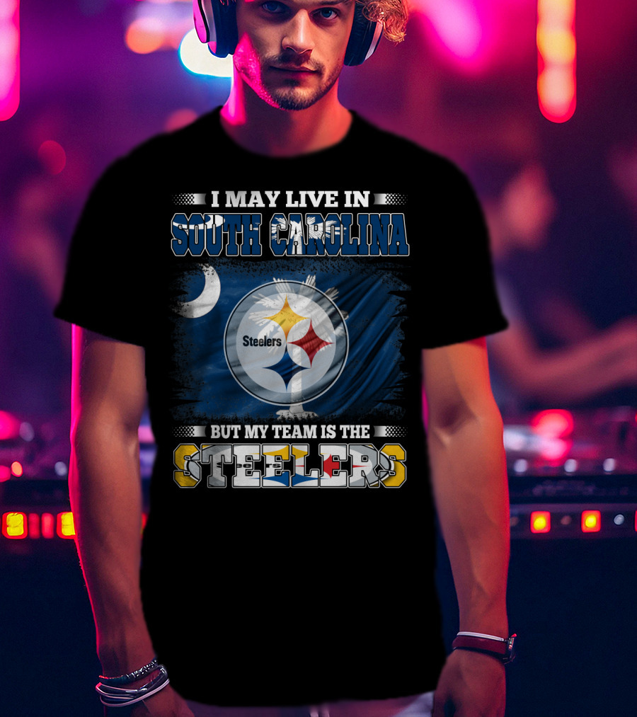 I May Live In South Carolina But My Team Is The Steelers T-Shirt