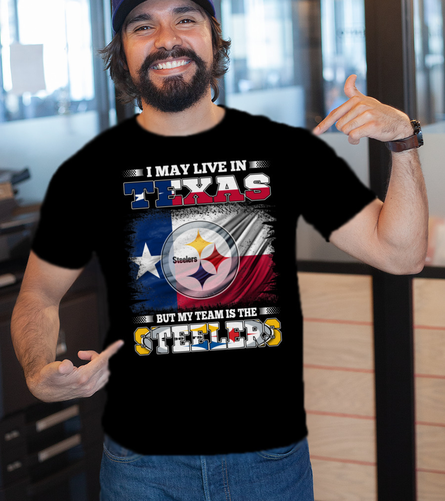 I May Live In Texas But My Team Is The Steelers Texas Flag Steelers T-Shirt