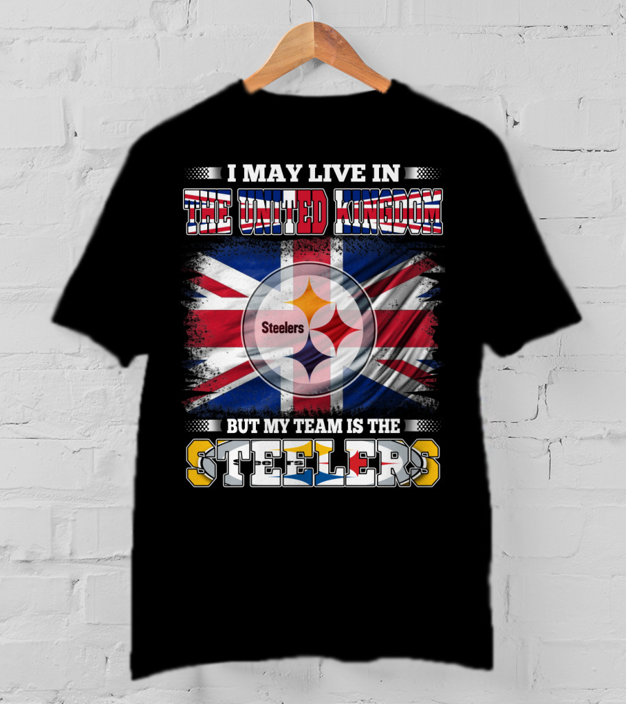 I May Live In The United Kingdom But My Team Is The Steelers T-Shirt