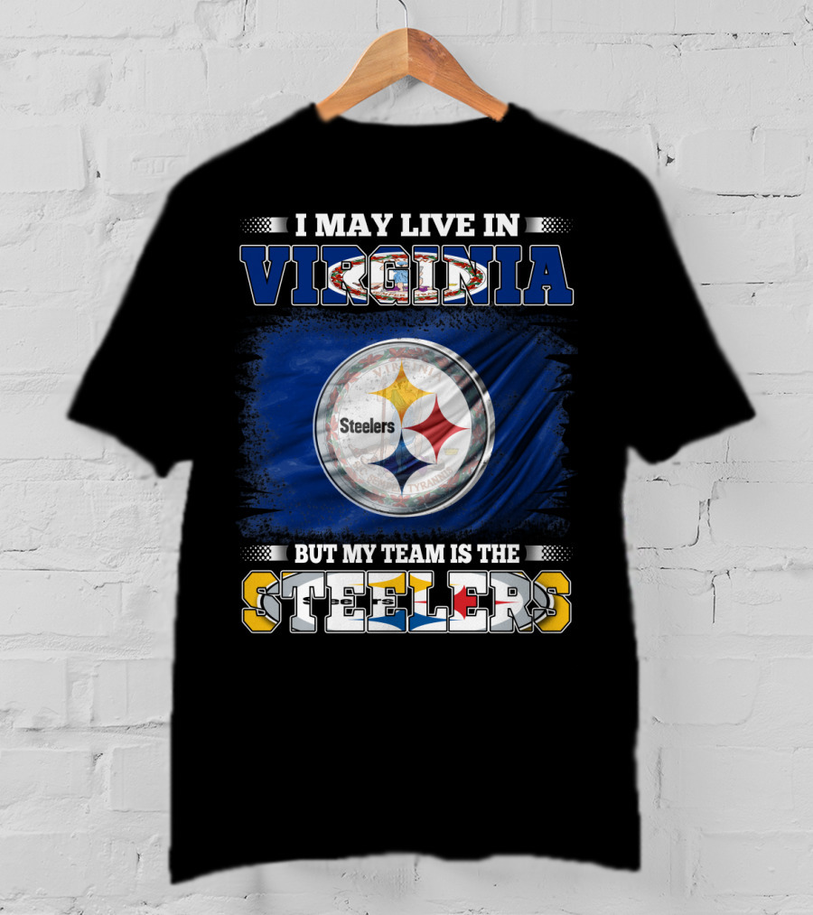 I May Live In Virginia But My Team Is The Steelers T-Shirt