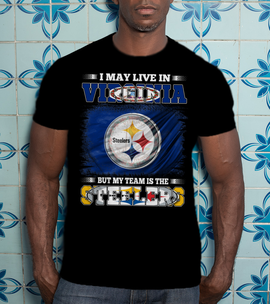 I May Live In Virginia But My Team Is The Steelers T-Shirt