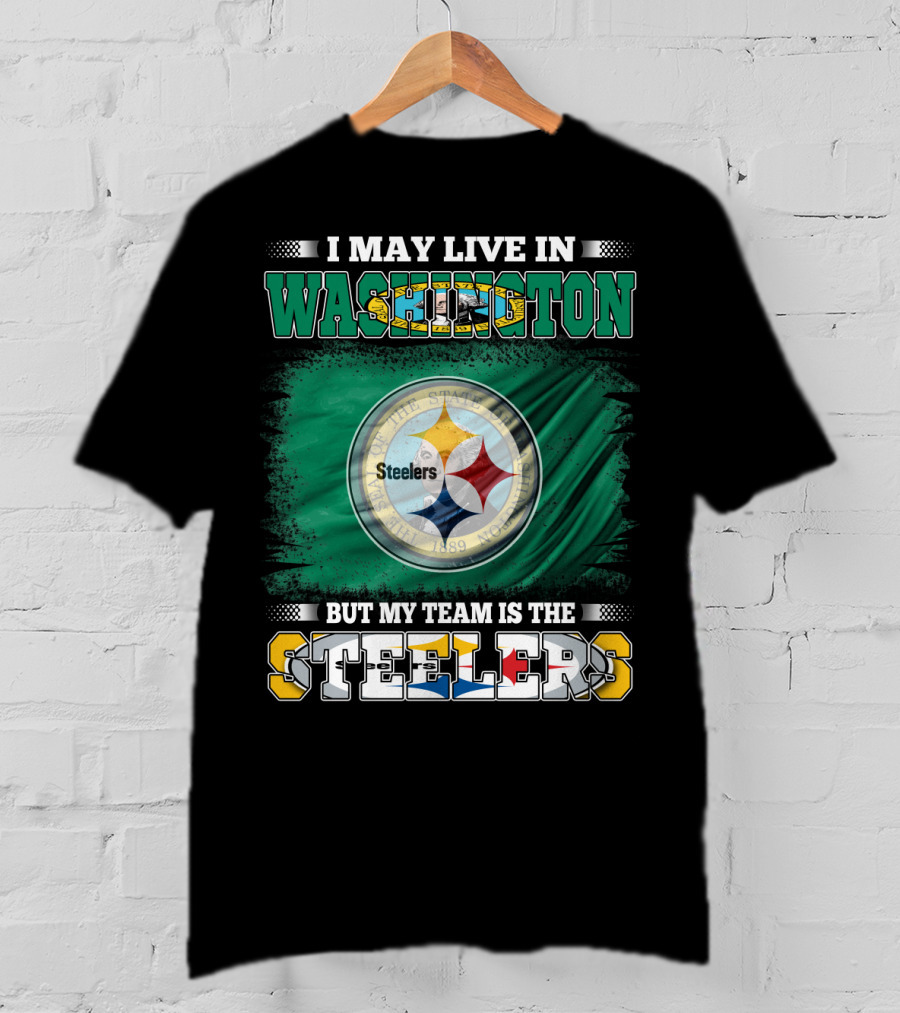 I May Live In Washington But My Team Is The Steelers NFL Fandom T-Shirt