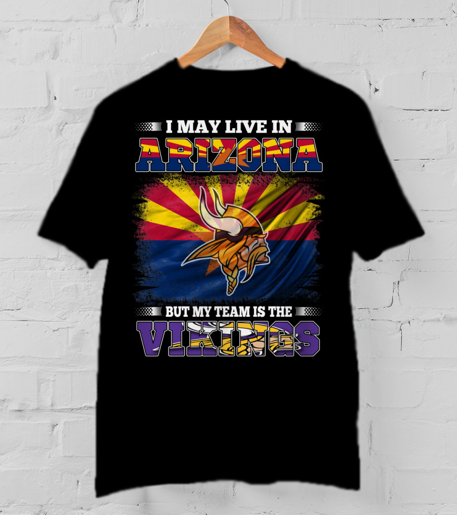I May Live In Arizona But My Team Is The Vikings Minnesota T-Shirt