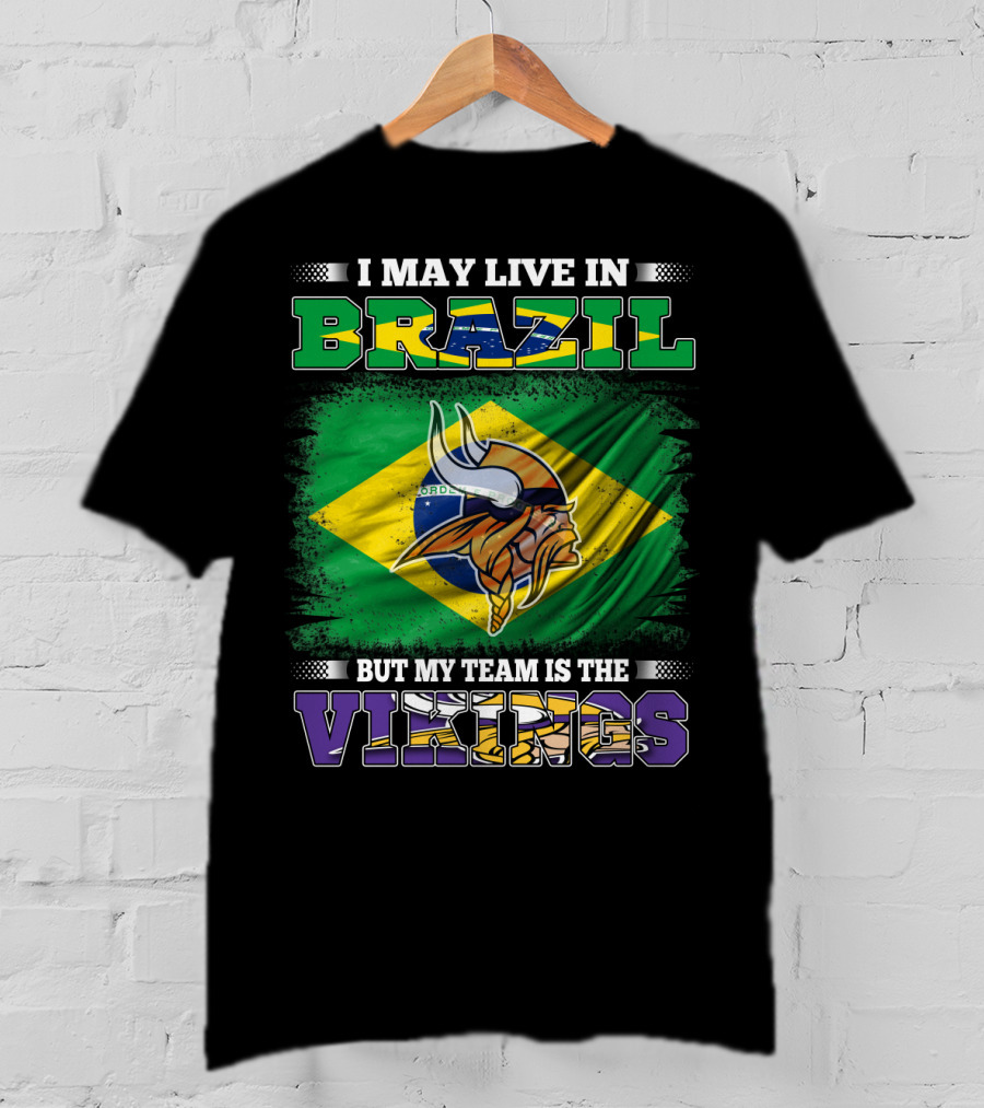 I May Live In Brazil But My Team Is The Vikings T-Shirt