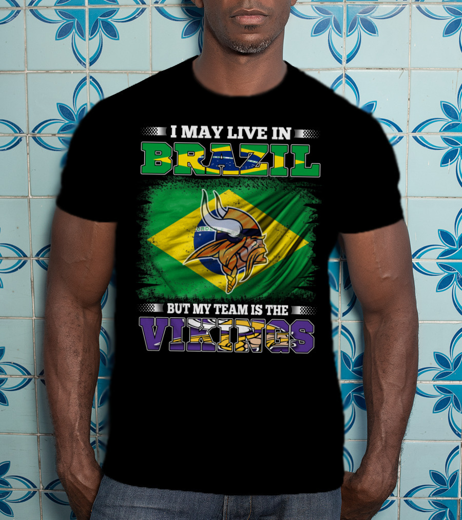 I May Live In Brazil But My Team Is The Vikings T-Shirt