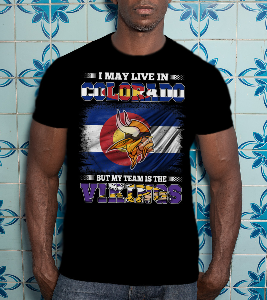 I May Live In Colorado But My Team Is The Vikings With Colorado Flag And Viking Mascot T-Shirt