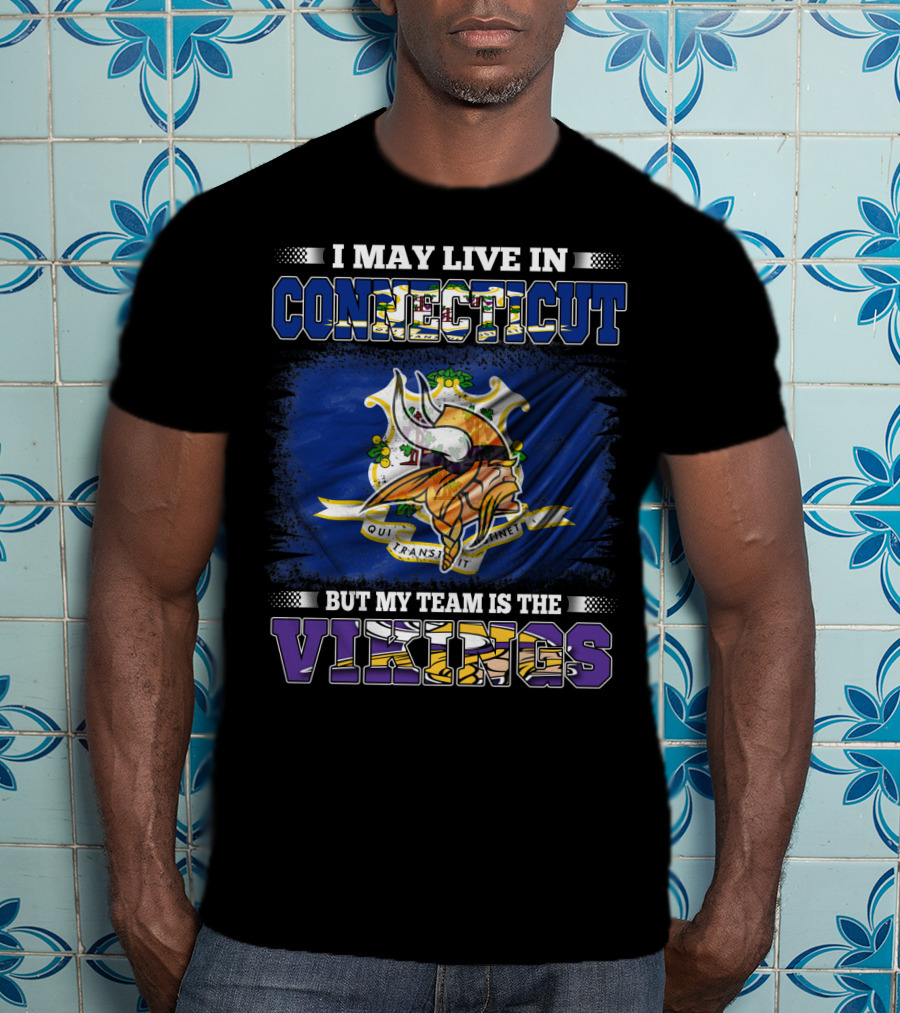 I May Live In Connecticut But My Team Is The Vikings Minnesota T-Shirt