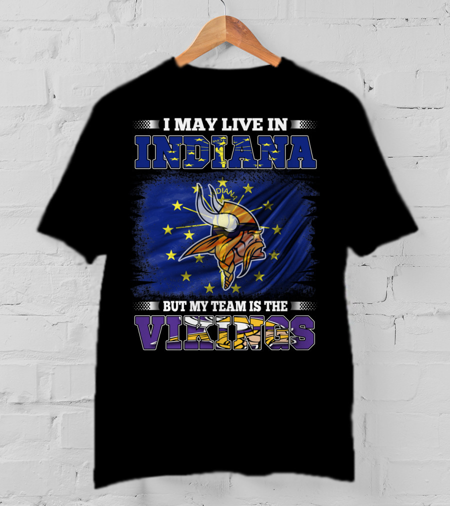 I May Live In Indiana But My Team Is The Vikings T-Shirt