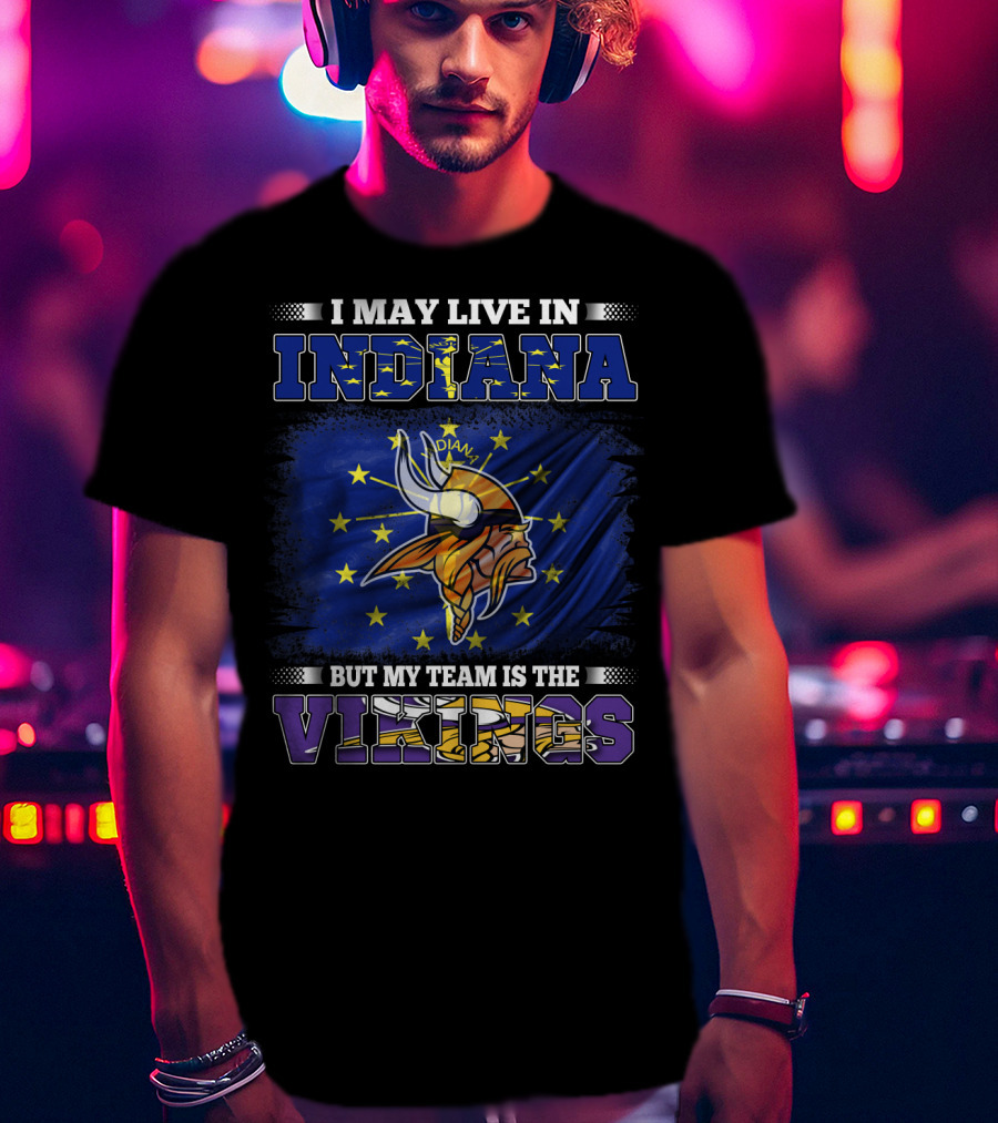 I May Live In Indiana But My Team Is The Vikings T-Shirt