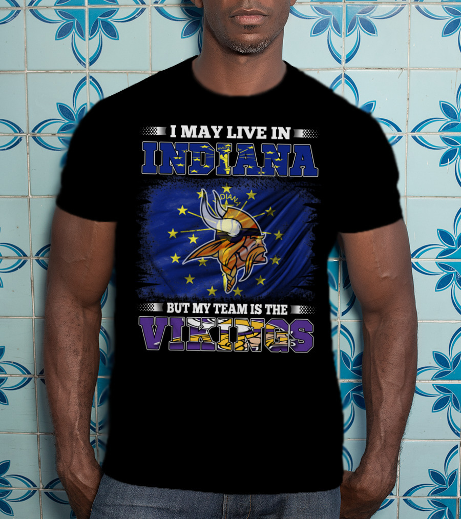 I May Live In Indiana But My Team Is The Vikings T-Shirt