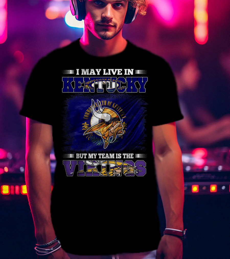 I May Live In Kentucky But My Team Is The Vikings With State Flag And Emblem T-Shirt