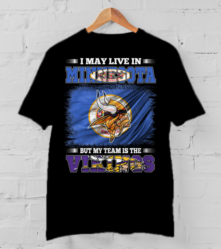 Minnesota Pride I May Live Here But My Team Is The Vikings T-Shirt
