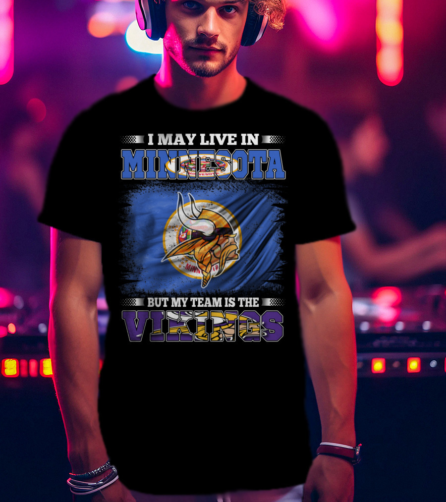Minnesota Pride I May Live Here But My Team Is The Vikings T-Shirt