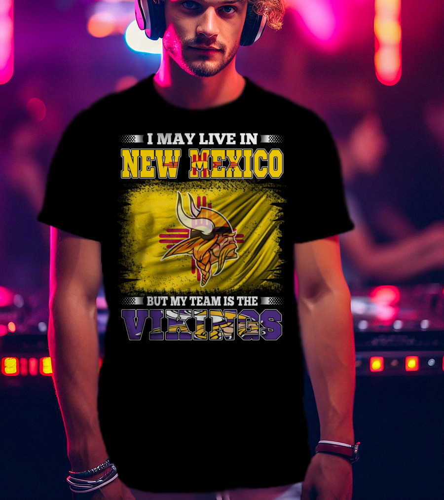 I May Live In New Mexico But My Team Is The Vikings T-Shirt