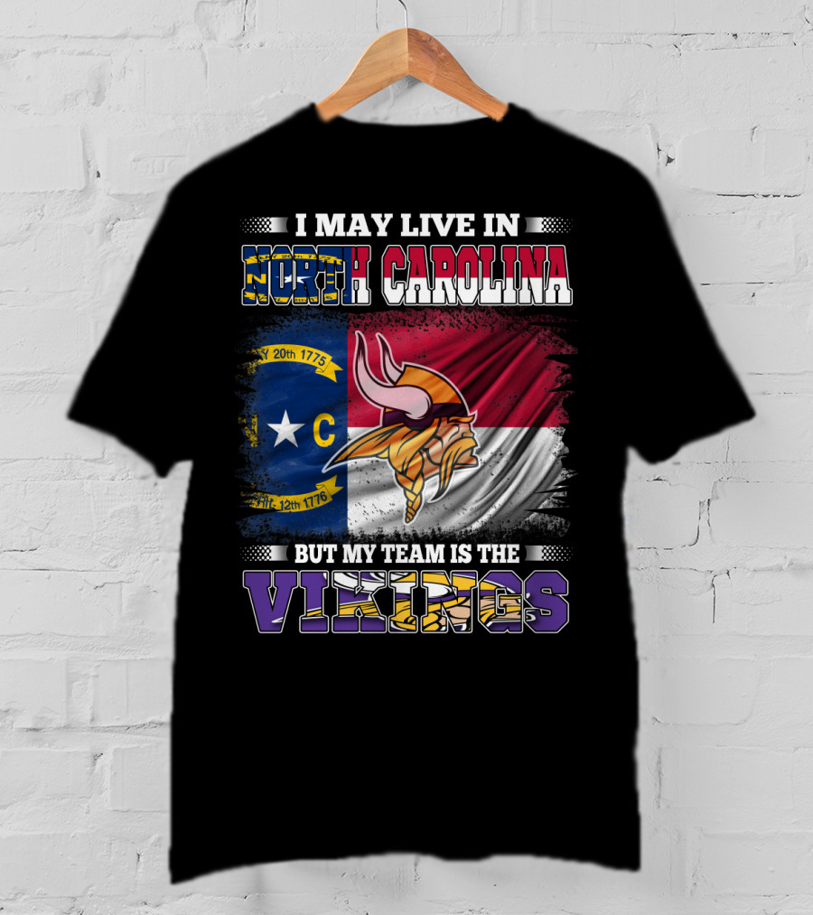 I May Live In North Carolina North Carolina Flag But My Team Is The Vikings Football Vikings T-Shirt