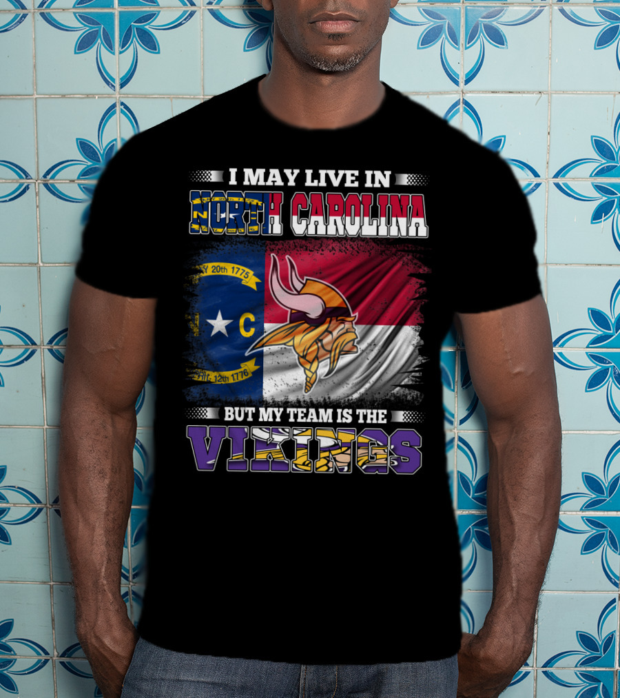 I May Live In North Carolina North Carolina Flag But My Team Is The Vikings Football Vikings T-Shirt