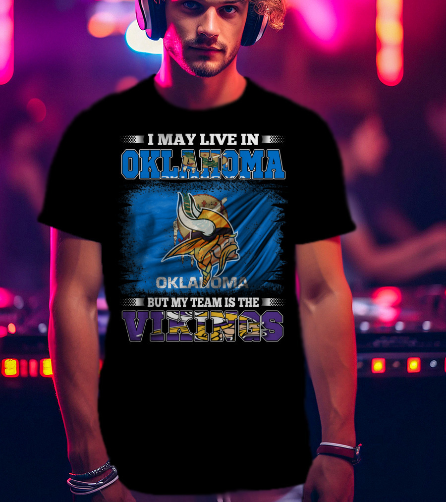 I May Live In Oklahoma But My Team Is The Vikings T-Shirt