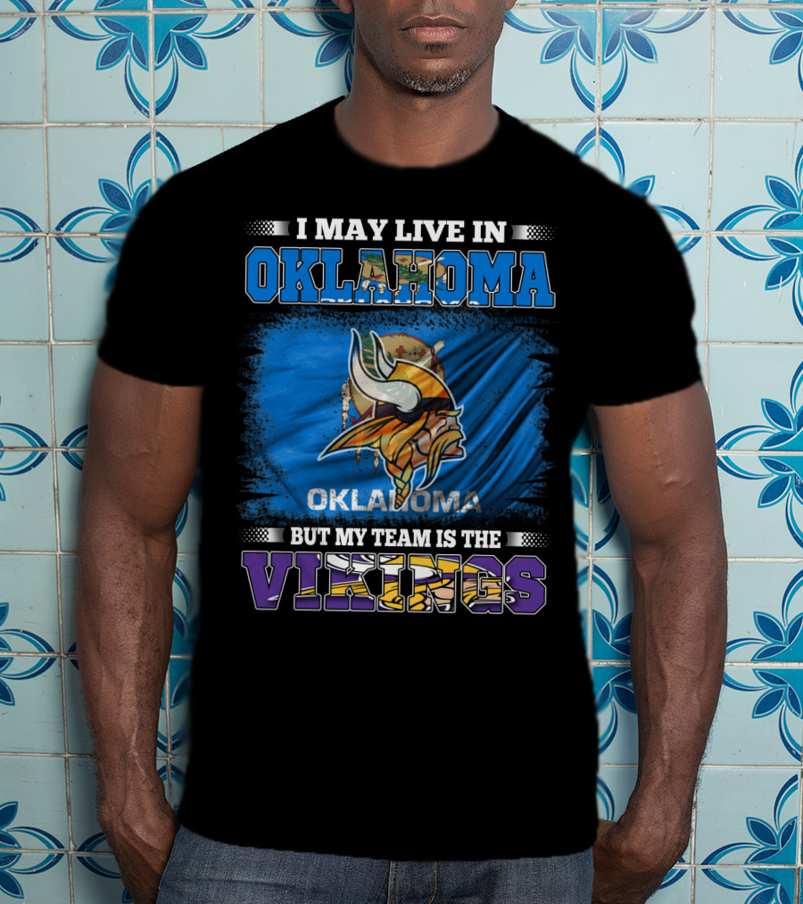 I May Live In Oklahoma But My Team Is The Vikings T-Shirt