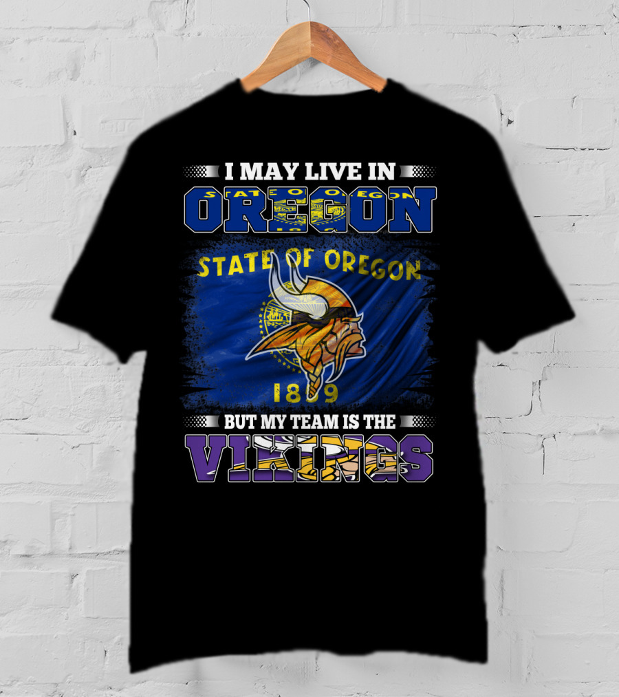 I May Live In Oregon State Of Oregon 1859 But My Team Is The Vikings T-Shirt