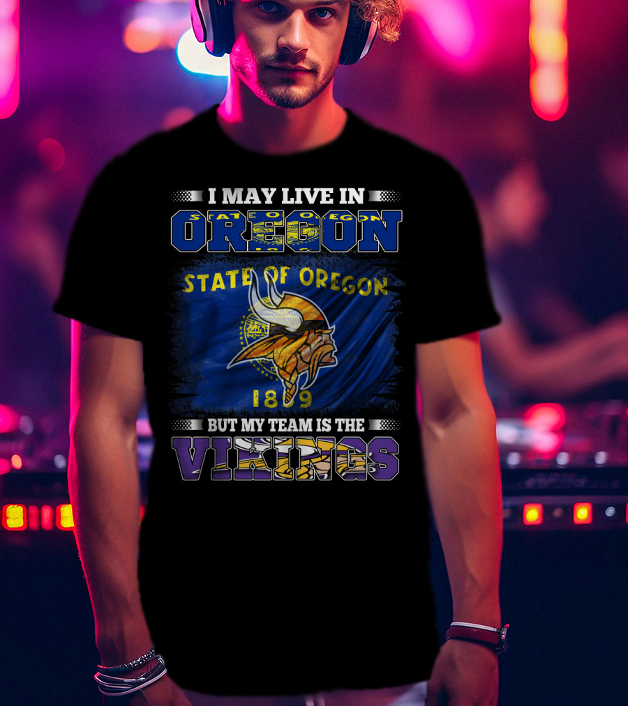 I May Live In Oregon State Of Oregon 1859 But My Team Is The Vikings T-Shirt