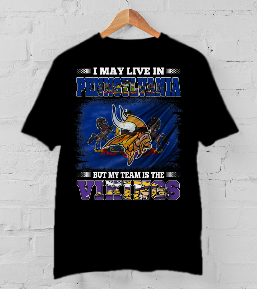 I May Live In Pennsylvania But My Team Is The Vikings Minnesota Football Loyalty T-Shirt