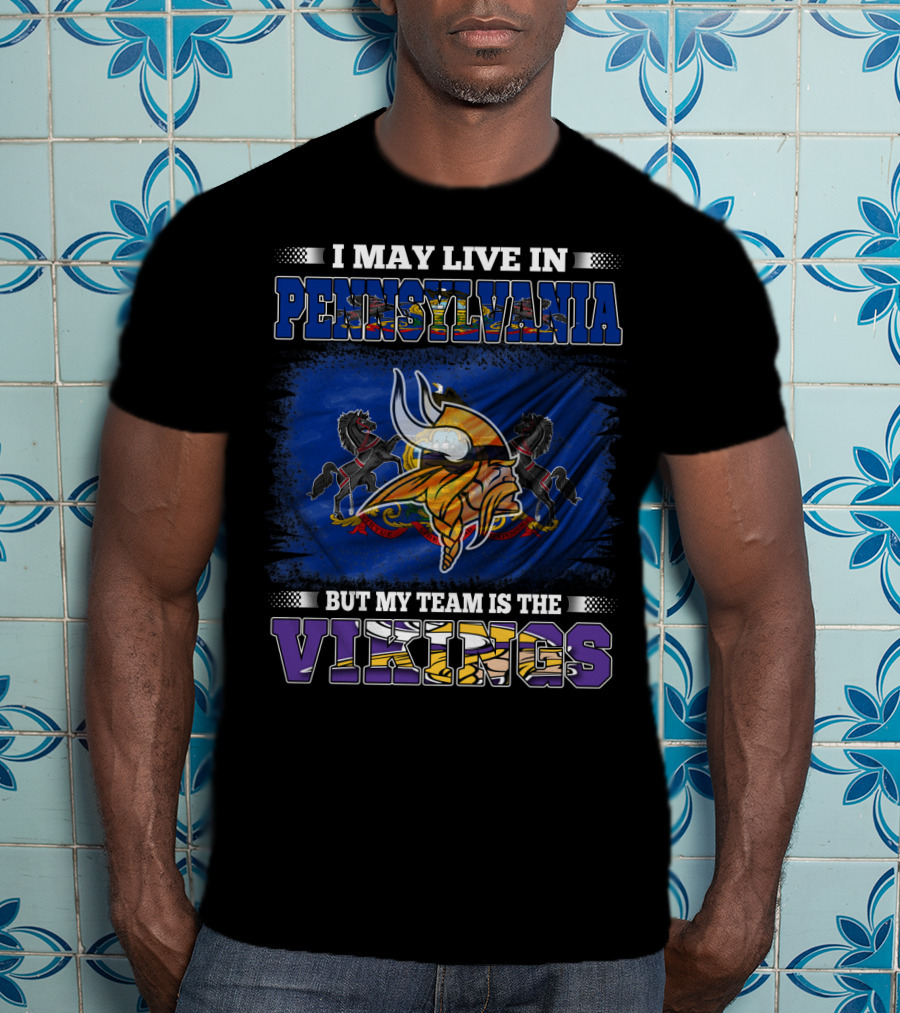 I May Live In Pennsylvania But My Team Is The Vikings Minnesota Football Loyalty T-Shirt