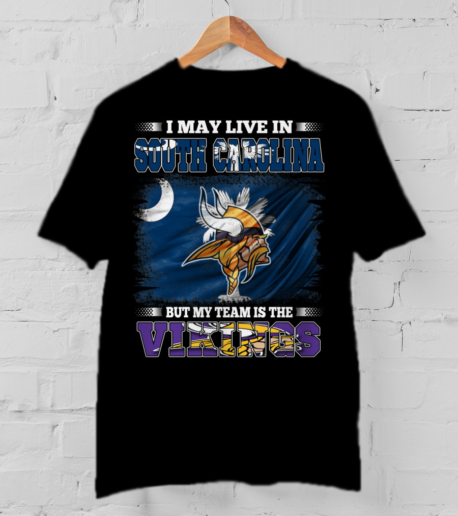 I May Live In South Carolina But My Team Is The Vikings T-Shirt